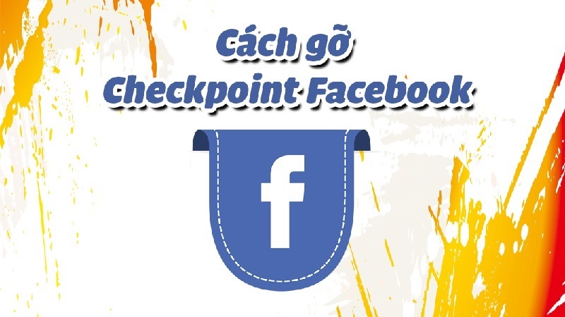 Checkpoint Facebook là gì? Cách gỡ mở khóa Facebook bị checkpoint 2022